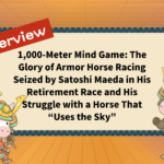 1,000-Meter Mind Game: The Glory of Armor Horse Racing Seized by Satoshi Maeda in His Retirement Race and His Struggle with a Horse That “Uses the Sky”