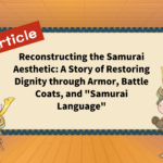 Reconstructing the Samurai Aesthetic: A Story of Restoring Dignity through Armor, Battle Coats, and "Samurai Language"
