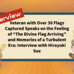 Veteran with Over 30 Flags Captured Speaks on the Feeling of “The Divine Flag Arriving” and Memories of a Turbulent Era: Interview with Hiroyuki Sue