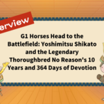G1 Horses Head to the Battlefield: Yoshimitsu Shikato and the Legendary Thoroughbred No Reason's 10 Years and 364 Days of Devotion