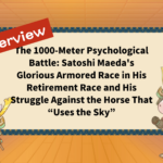 The 1000-Meter Psychological Battle: Satoshi Maeda's Glorious Armored Race in His Retirement Race and His Struggle Against the Horse That “Uses the Sky”